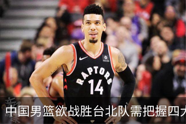 中国男篮欲战胜台北队需把握四大关键原则，避免失误